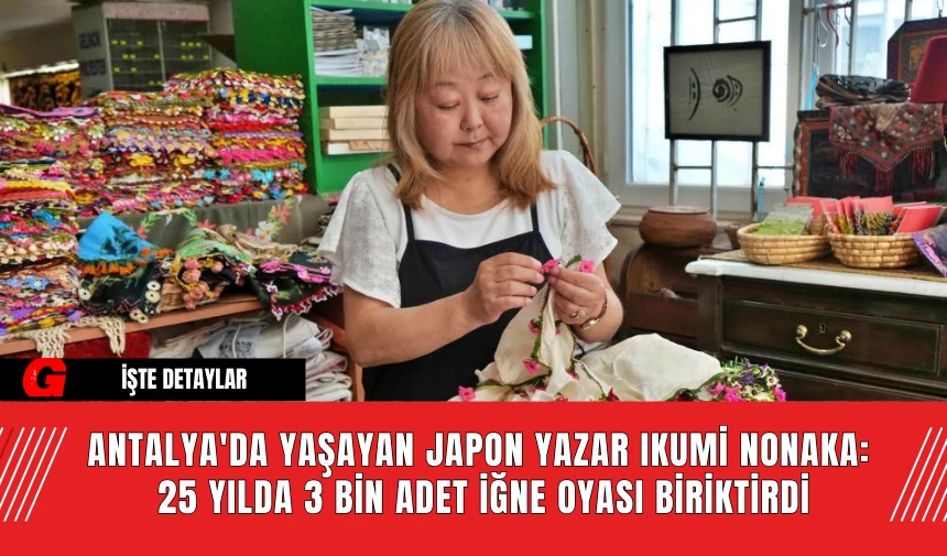 Antalya'da Yaşayan Japon Yazar Ikumi Nonaka:  25 Yılda 3 Bin Adet İğne Oyası Biriktirdi