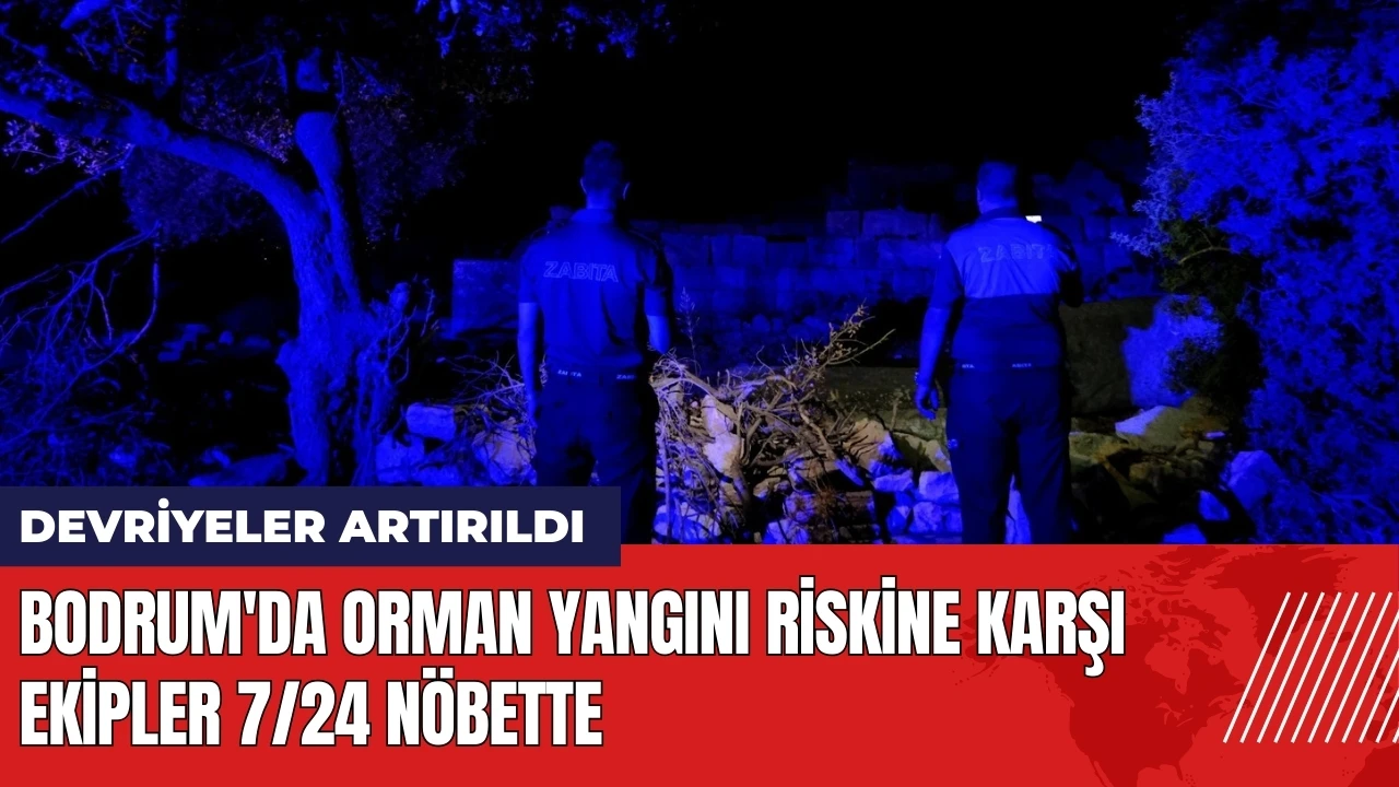 Bodrum'da orman yangını riskine karşı ekipler 7/24 nöbette