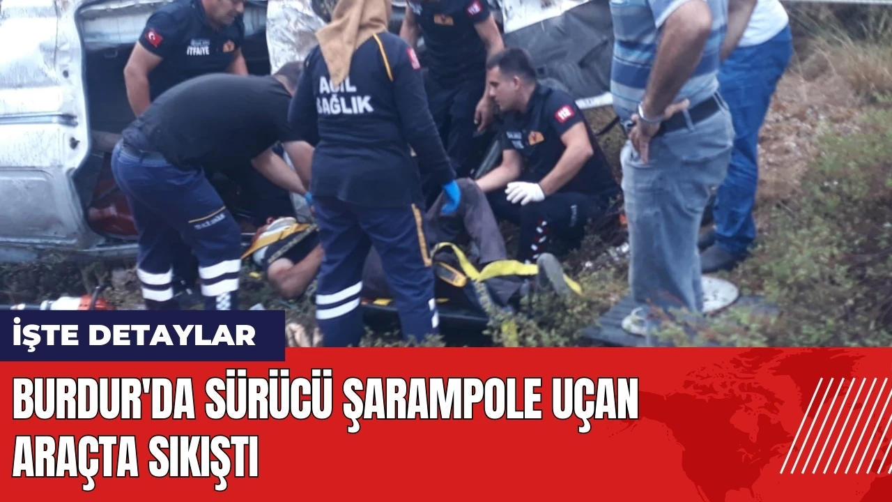 Burdur'da sürücü şarampole uçan araçta sıkıştı