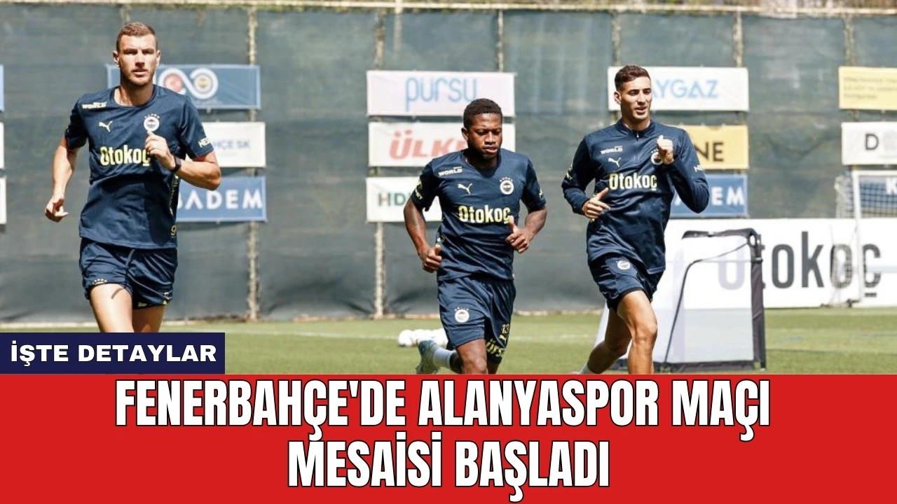 Fenerbahçe'de Alanyaspor maçı mesaisi başladı