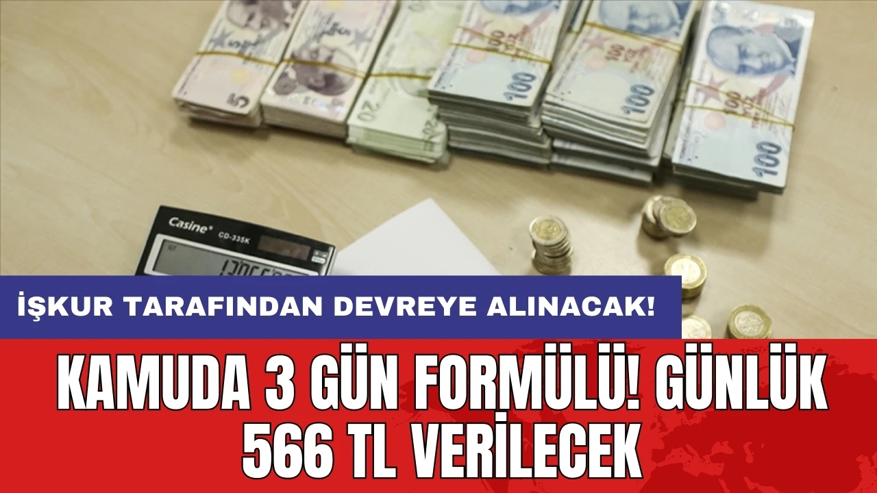 İŞKUR tarafından devreye alınacak! Kamuda 3 gün formülü! Günlük 566 TL verilecek