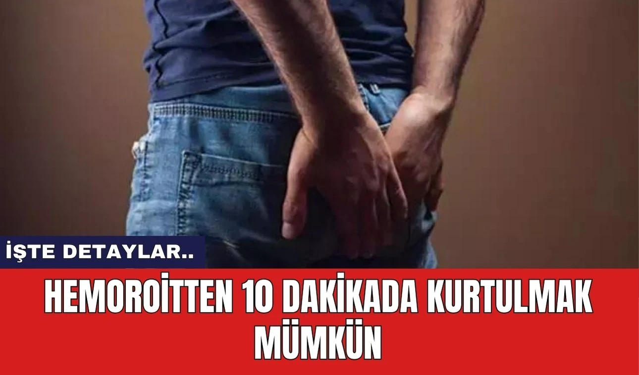 Hemoroitten 10 dakikada kurtulmak mümkün