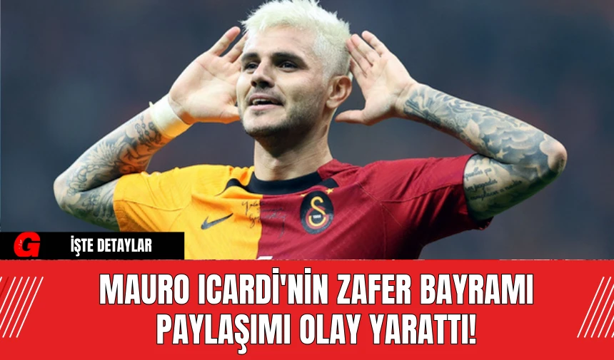 Mauro Icardi'nin Zafer Bayramı Paylaşımı Olay Yarattı!