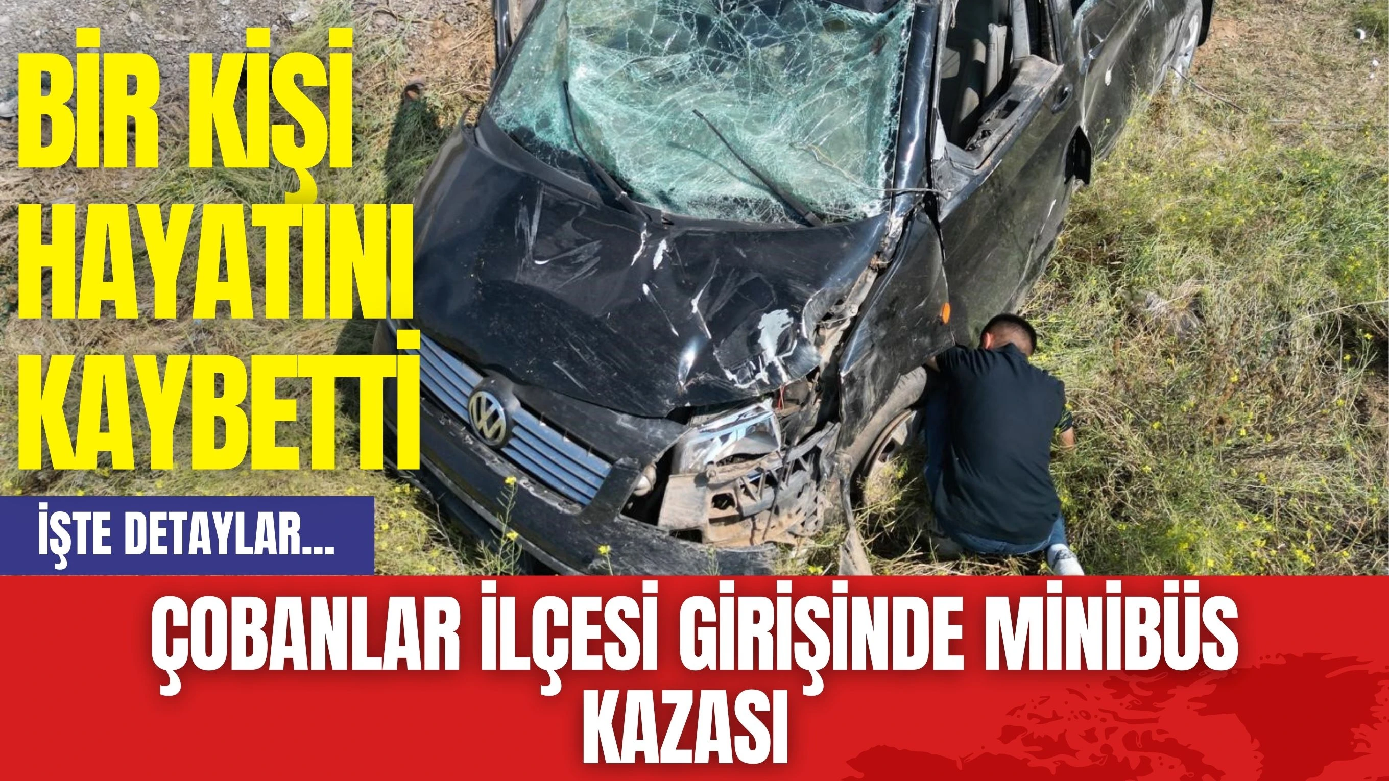 Çobanlar İlçesi Girişinde Minibüs Kazası: Bir Kişi Hayatını Kaybetti