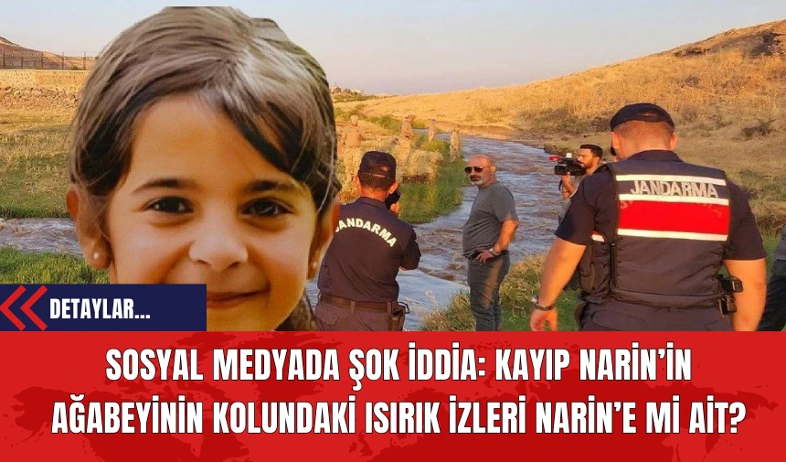 Sosyal Medyada Şok İddia: Kayıp Narin’in Ağabeyinin Kolundaki Isırık İzleri Narin’e Ait Çıktı