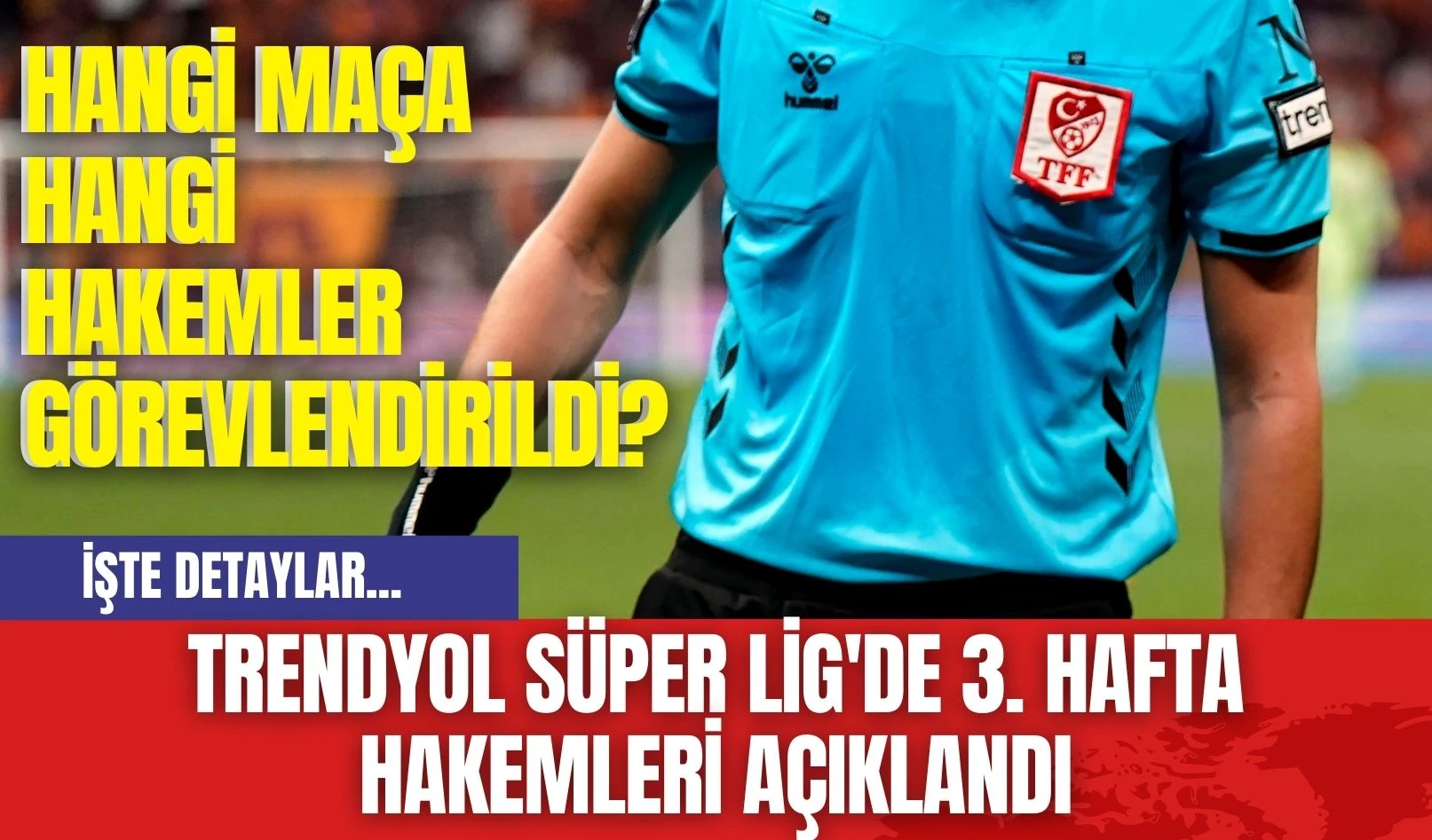 Trendyol Süper Lig'de 3. Hafta Hakemleri Açıklandı