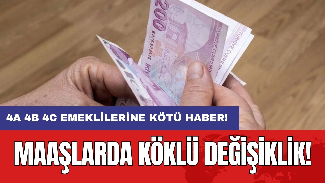 4a 4b 4c emeklilerine kötü haber: Maaşlarda köklü değişiklik!