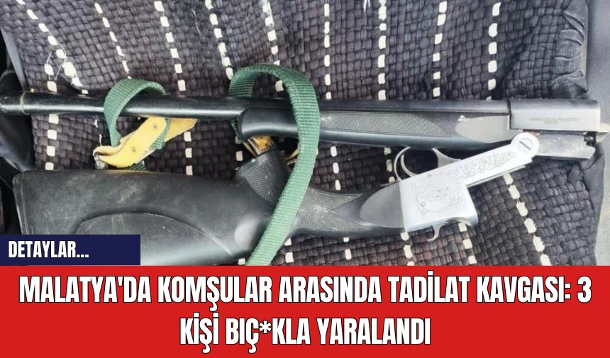 Malatya'da Komşular Arasında Tadilat Kavgası:  3 Kişi Bıç*kla Yaralandı