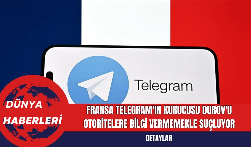 Fransa Telegram'ın kurucusu Durov'u otoritelere bilgi vermemekle suçluyor