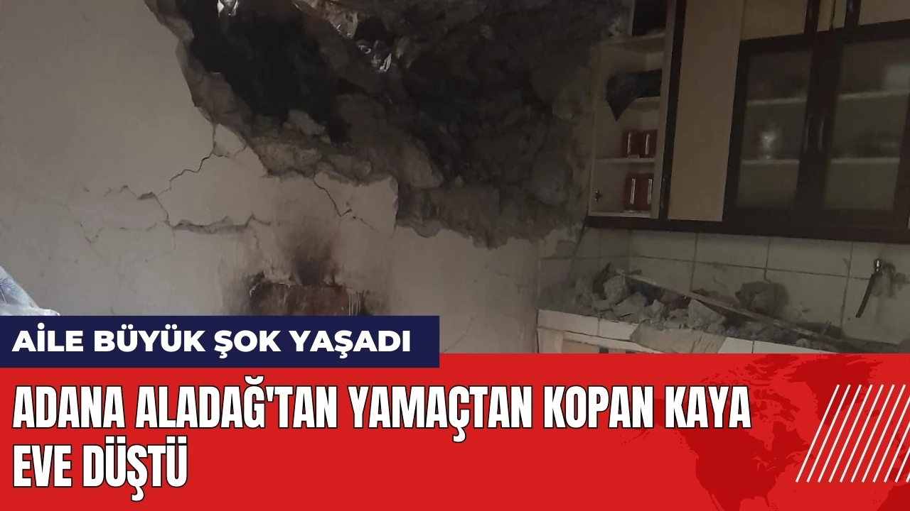 Adana Aladağ'tan yamaçtan kopan kaya eve düştü