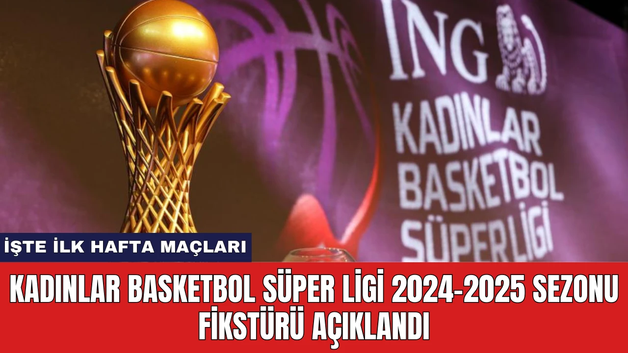 Kadınlar Basketbol Süper Ligi 2024-2025 sezonu fikstürü açıklandı