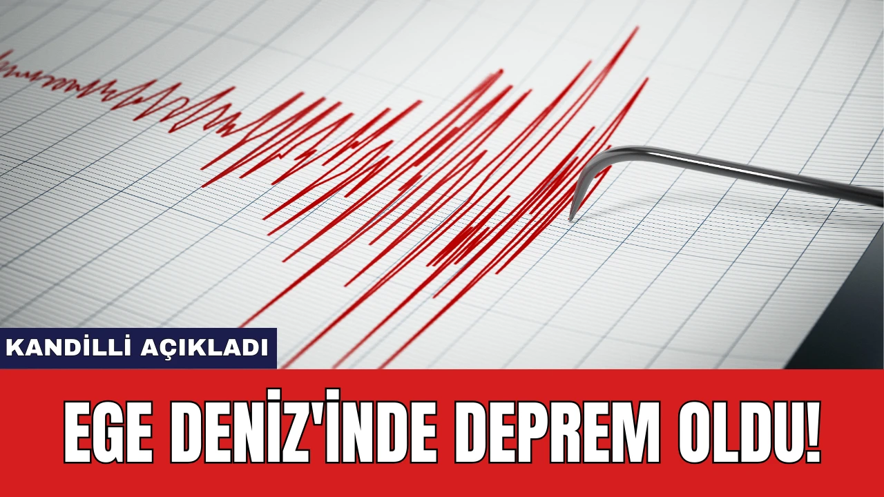 Kandilli açıkladı: Ege Deniz'inde deprem oldu!