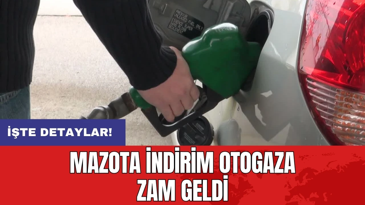 Mazota indirim otogaza zam geldi