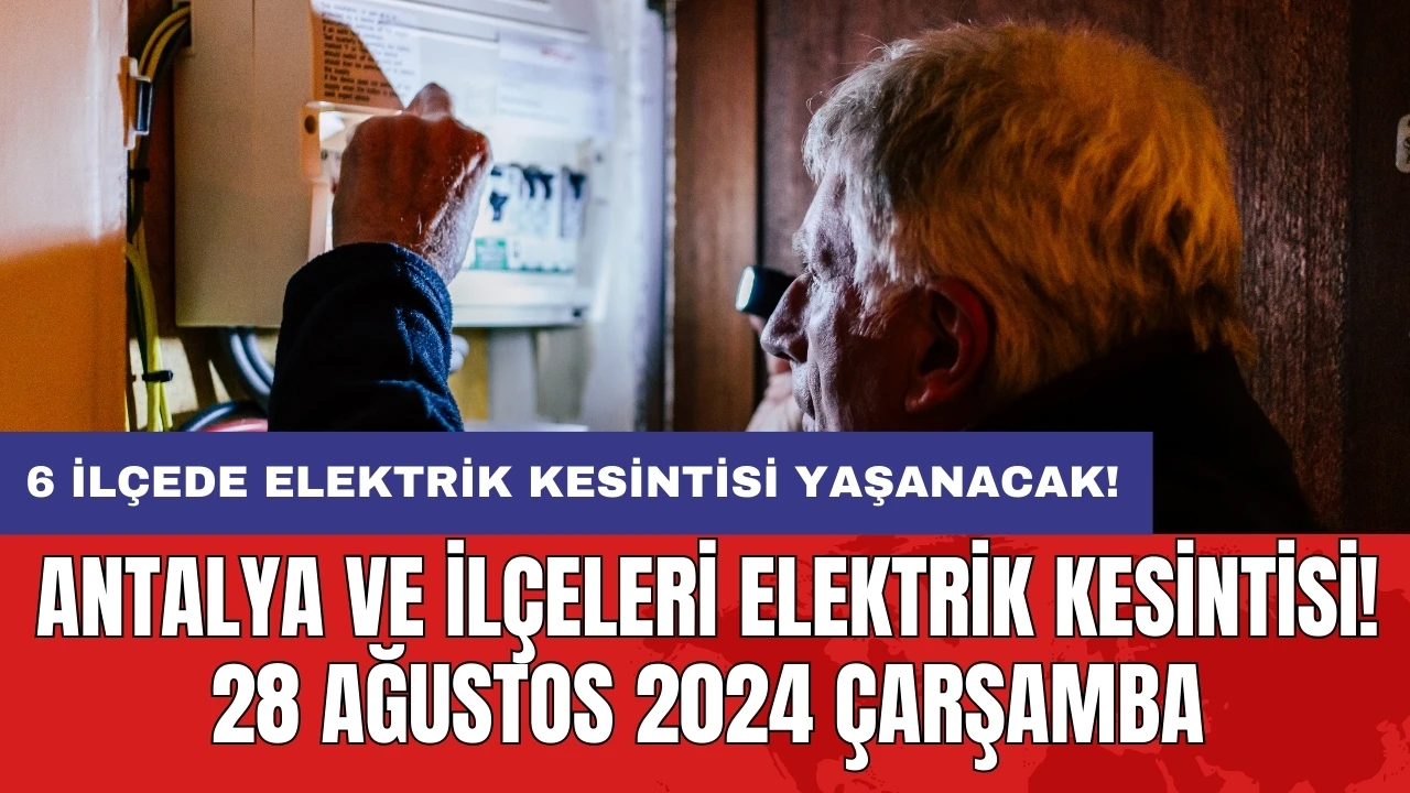 6 ilçede elektrik kesintisi yaşanacak! Antalya ve İlçeleri Elektrik Kesintisi! 28 Ağustos 2024 Çarşamba