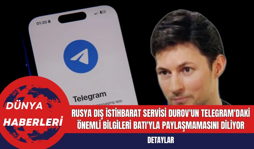 Rusya Dış İstihbarat Servisi Durov'un Telegram'daki Önemli Bilgileri Batı'yla Paylaşmamasını Diliyor