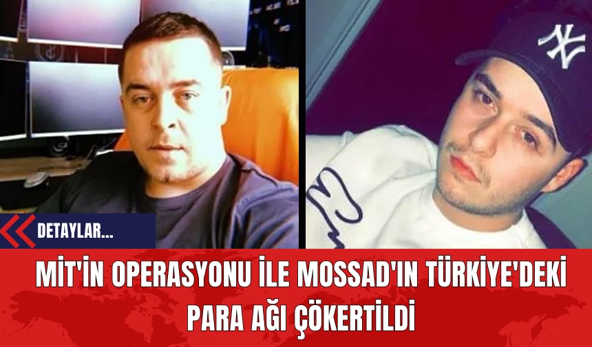 MİT'in Operasyonu ile MOSSAD'ın Türkiye'deki Para Ağı Çökertildi