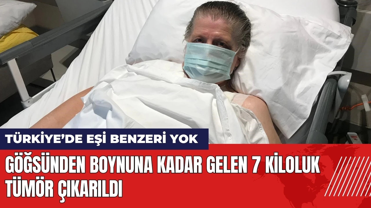 Göğsünden boynuna kadar gelen 7 kiloluk tümör çıkarıldı