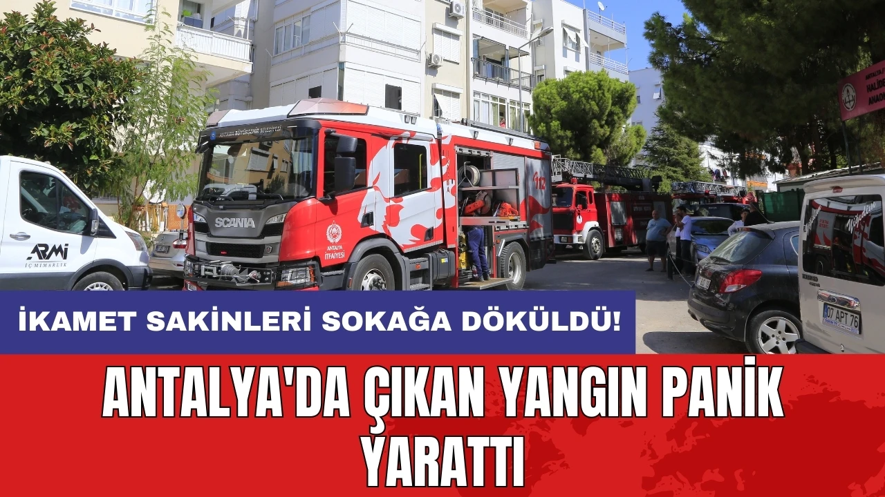 Antalya'da çıkan yangın panik yarattı