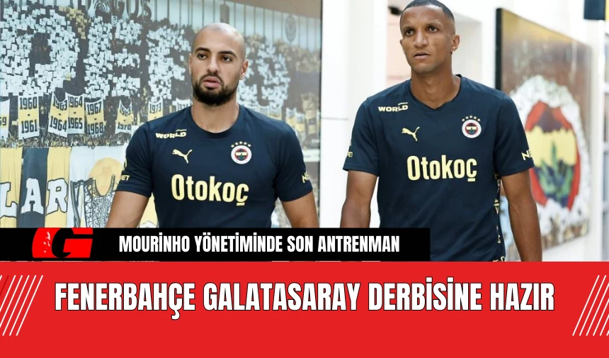 Fenerbahçe, Galatasaray Derbisine Hazır! Derbi Ne Zaman?