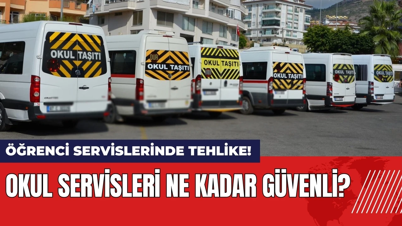 Öğrenci servislerinde tehlike! Okul servisleri ne kadar güvenli?