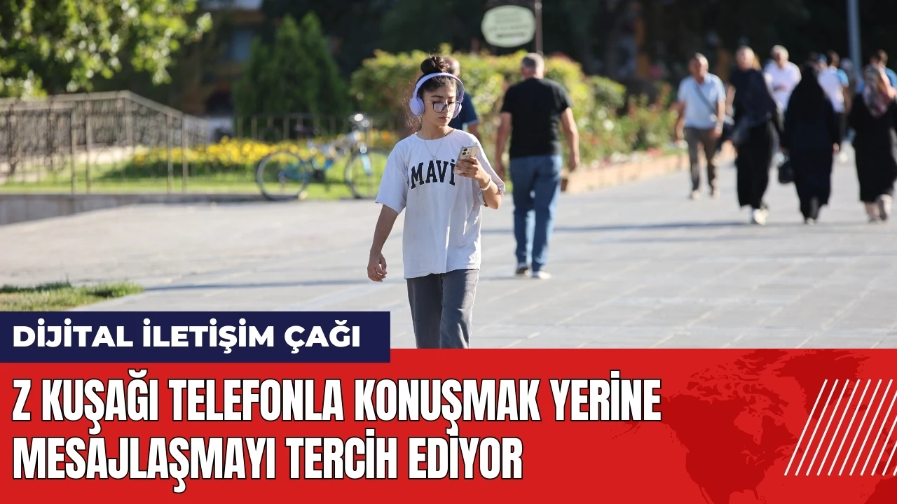 Z kuşağı telefonla konuşmak yerine mesajlaşmayı tercih ediyor