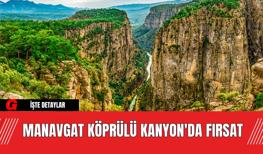 Manavgat Köprülü Kanyon'da Fırsat