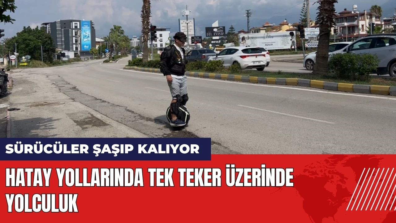 Hatay yollarında tek teker üzerinde yolculuk! Sürücüler şaşıp kalıyor