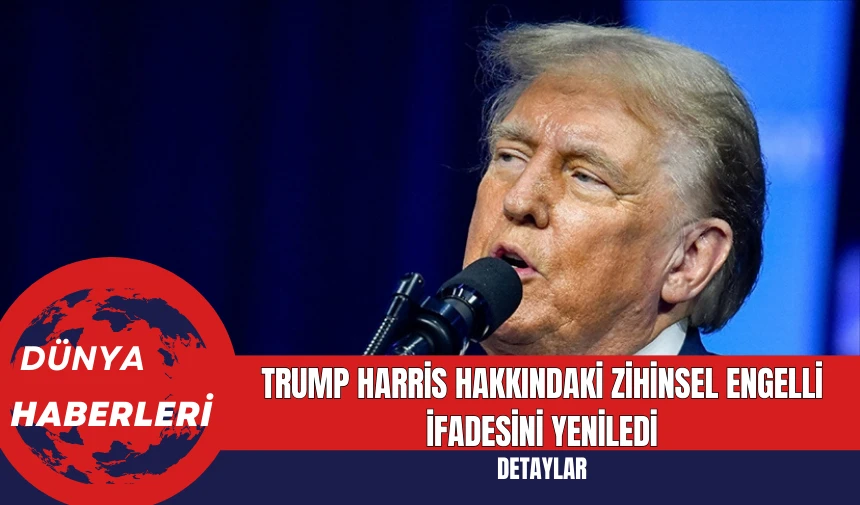 Trump Harris Hakkındaki Zihinsel Engelli İfadesini Yeniledi