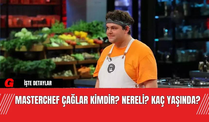 MasterChef Çağlar Kimdir? Nereli? Kaç Yaşında?