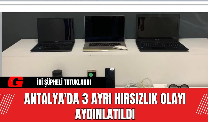 Antalya'da 3 Ayrı Hırsızlık Olayı Aydınlatıldı: İki Şüpheli Tutuklandı