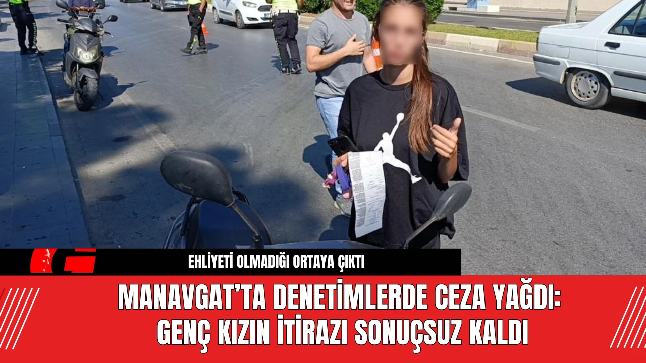 Manavgat’ta Denetimlerde Ceza Yağdı: Genç Kızın İtirazı Sonuçsuz Kaldı