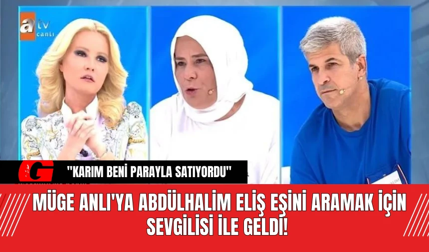 Müge Anlı'ya Abdülhalim Eliş eşini aramak için sevgilisi ile geldi!