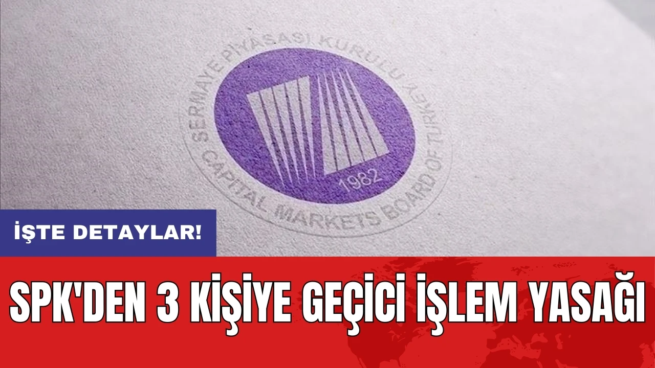 SPK'den 3 kişiye geçici işlem yasağı