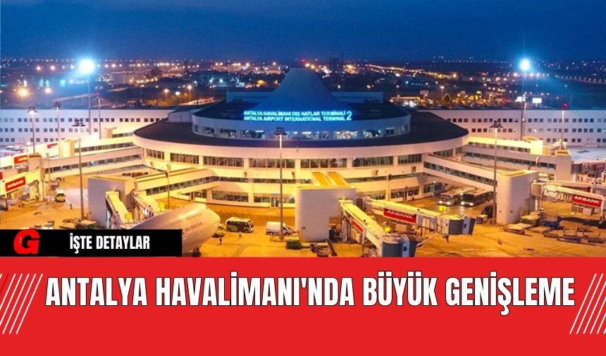 Antalya Havalimanı'nda Büyük Genişleme