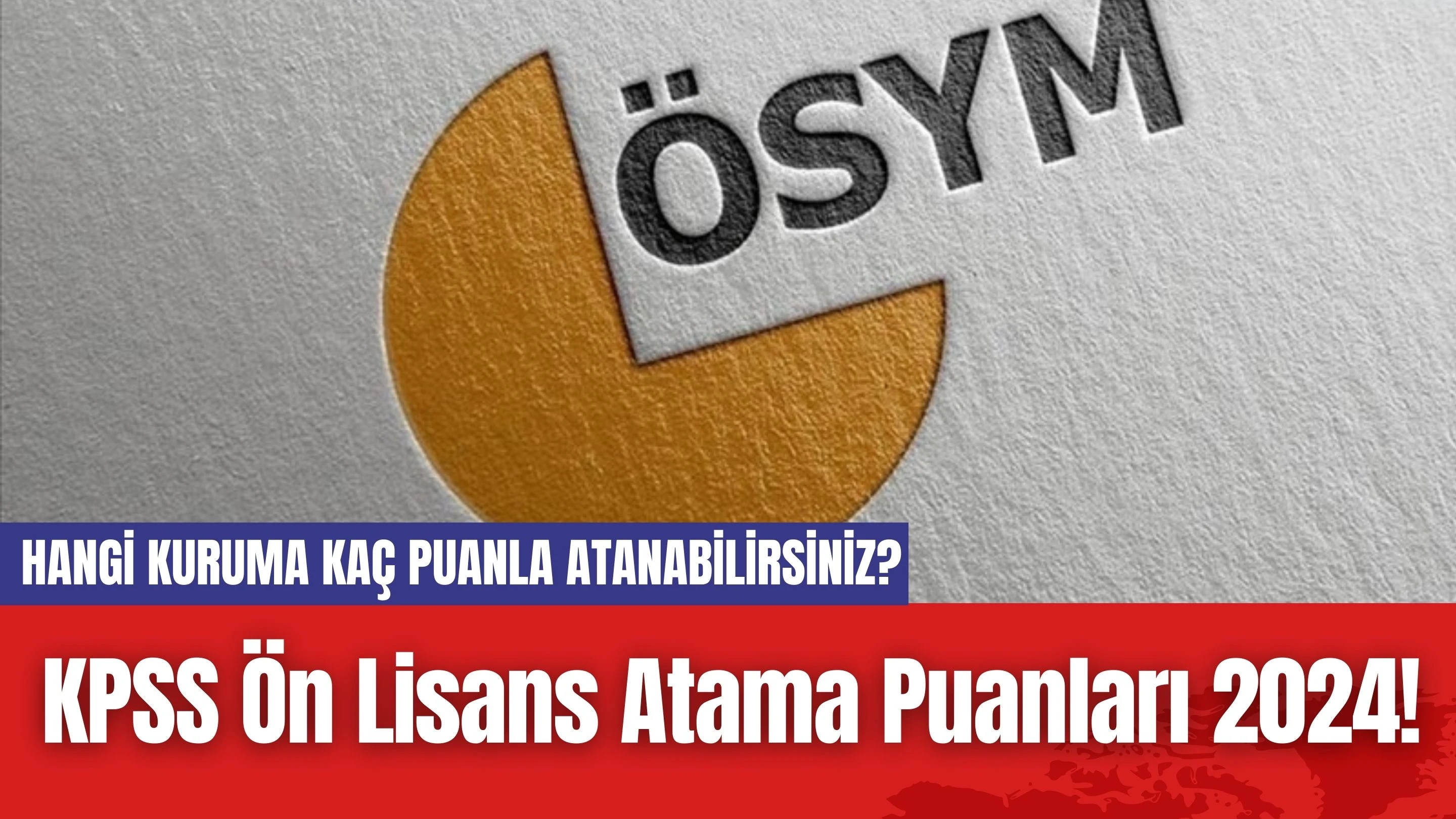 KPSS Ön Lisans Atama Puanları 2024! Hangi Kuruma Kaç Puanla Atanabilirsiniz?