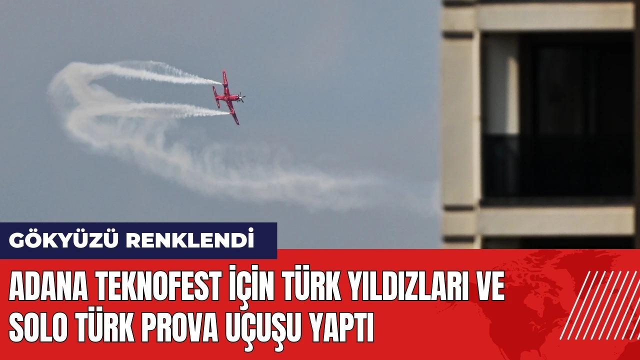 Türk Yıldızları ve Solo Türk Adana TEKNOFEST için prova uçuşu yaptı