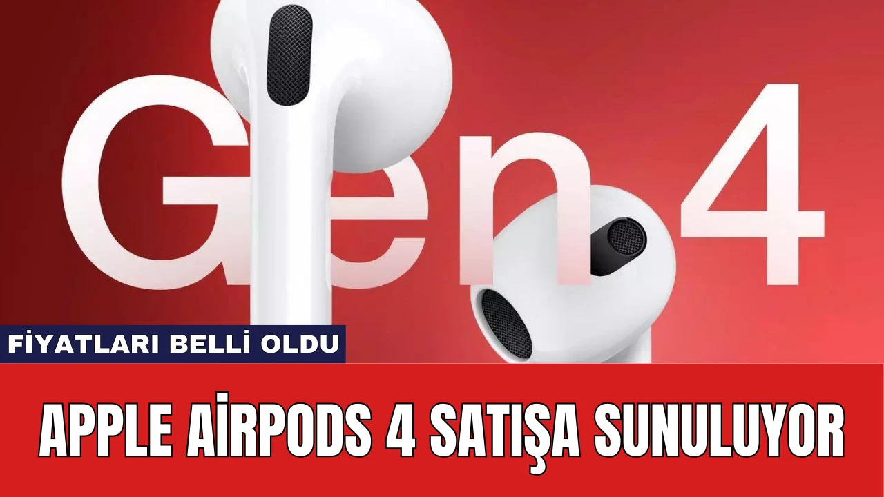 Apple AirPods 4 Satışa Sunuluyor: Fiyatları Belli Oldu