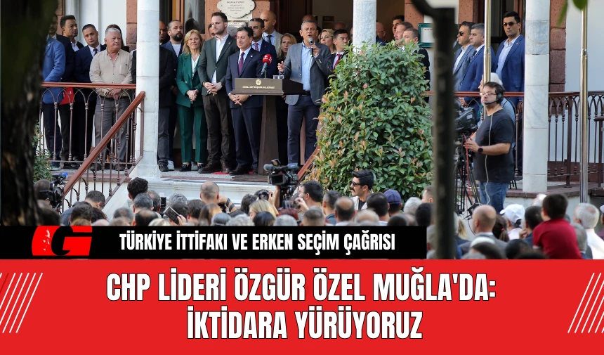 CHP Lideri Özgür Özel Muğla'da: İktidara Yürüyoruz