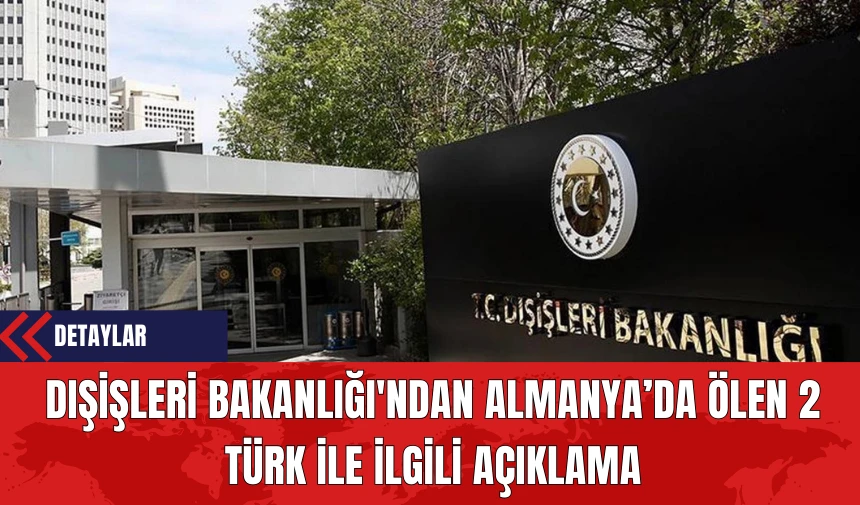 Dışişleri Bakanlığı'ndan Almanya’da Ölen 2 Türk İle İlgili Açıklama