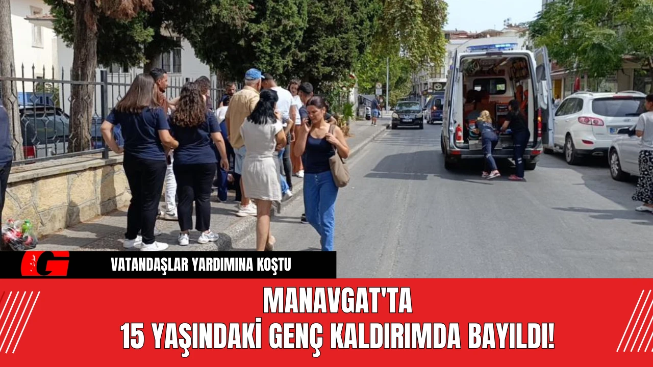 Manavgat'ta 15 Yaşındaki Genç Kaldırımda Bayıldı!