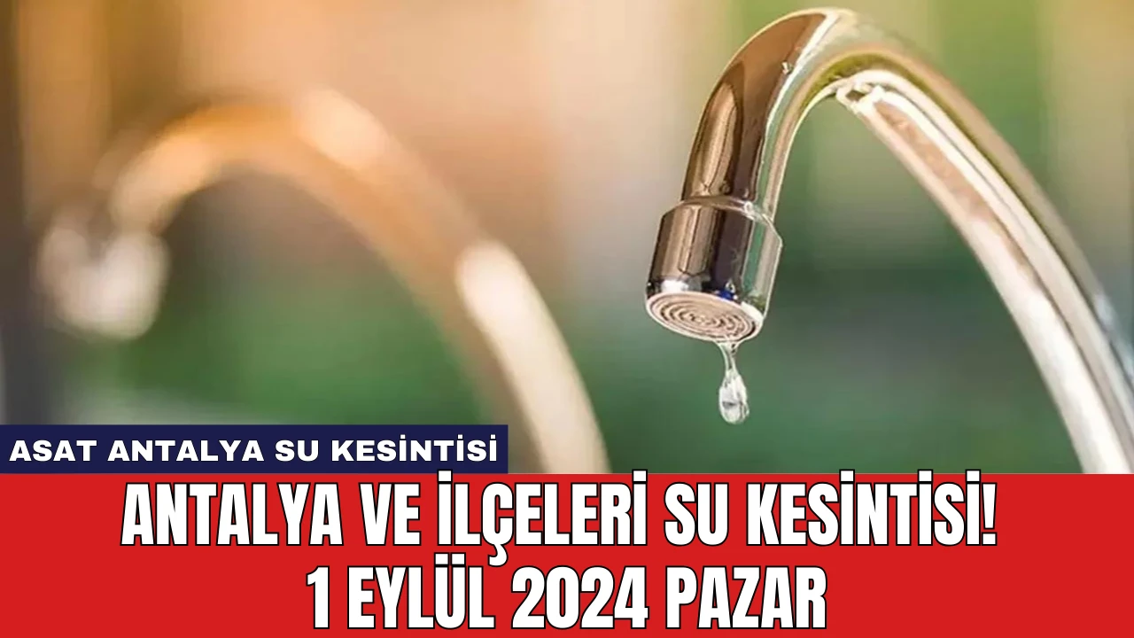 Antalya ve İlçeleri Su Kesintisi! 1 Eylül 2024 Pazar