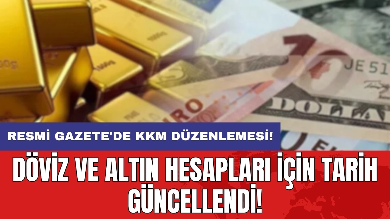 Resmi Gazete'de KKM düzenlemesi: Döviz ve altın hesapları için tarih güncellendi!