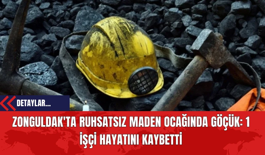 Zonguldak'ta Ruhsatsız Maden Ocağında Göçük: 1 İşçi Hayatını Kaybetti