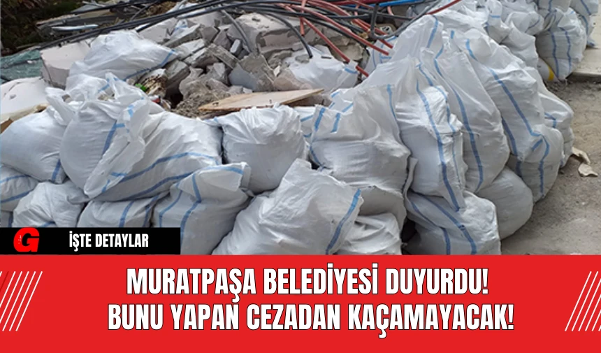 Muratpaşa Belediyesi duyurdu! Bunu Yapan Cezadan Kaçamayacak!