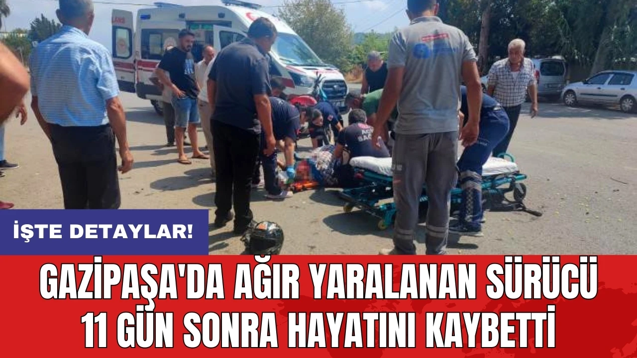 Gazipaşa'da ağır yaralanan sürücü 11 gün sonra hayatını kaybetti