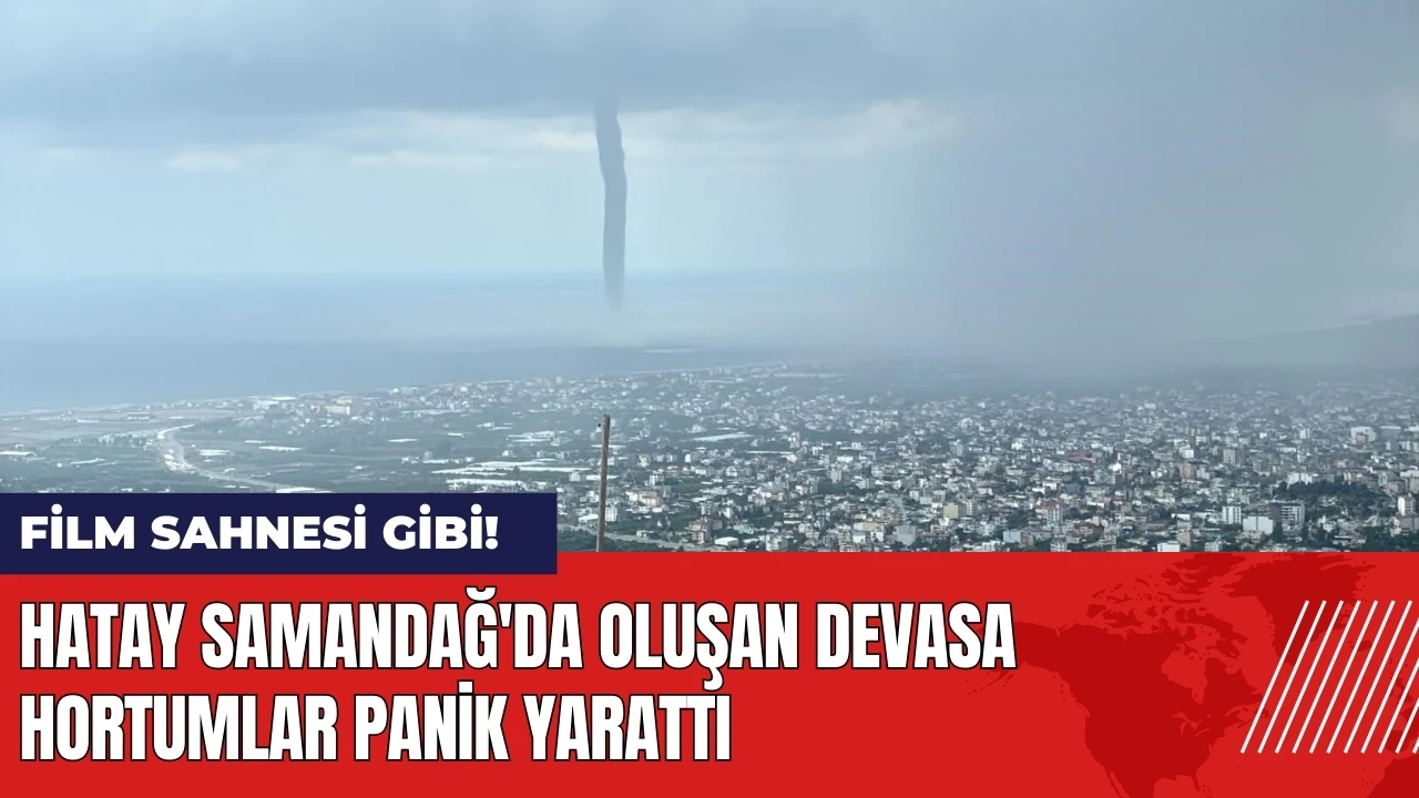 Hatay Samandağ'da oluşan devasa hortumlar panik yarattı!