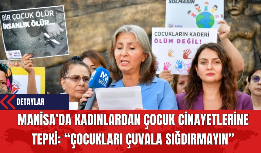 Manisa'da Kadınlar Çocuk Cinayetlerine: Çocukları Çuvala Sığdırmayın