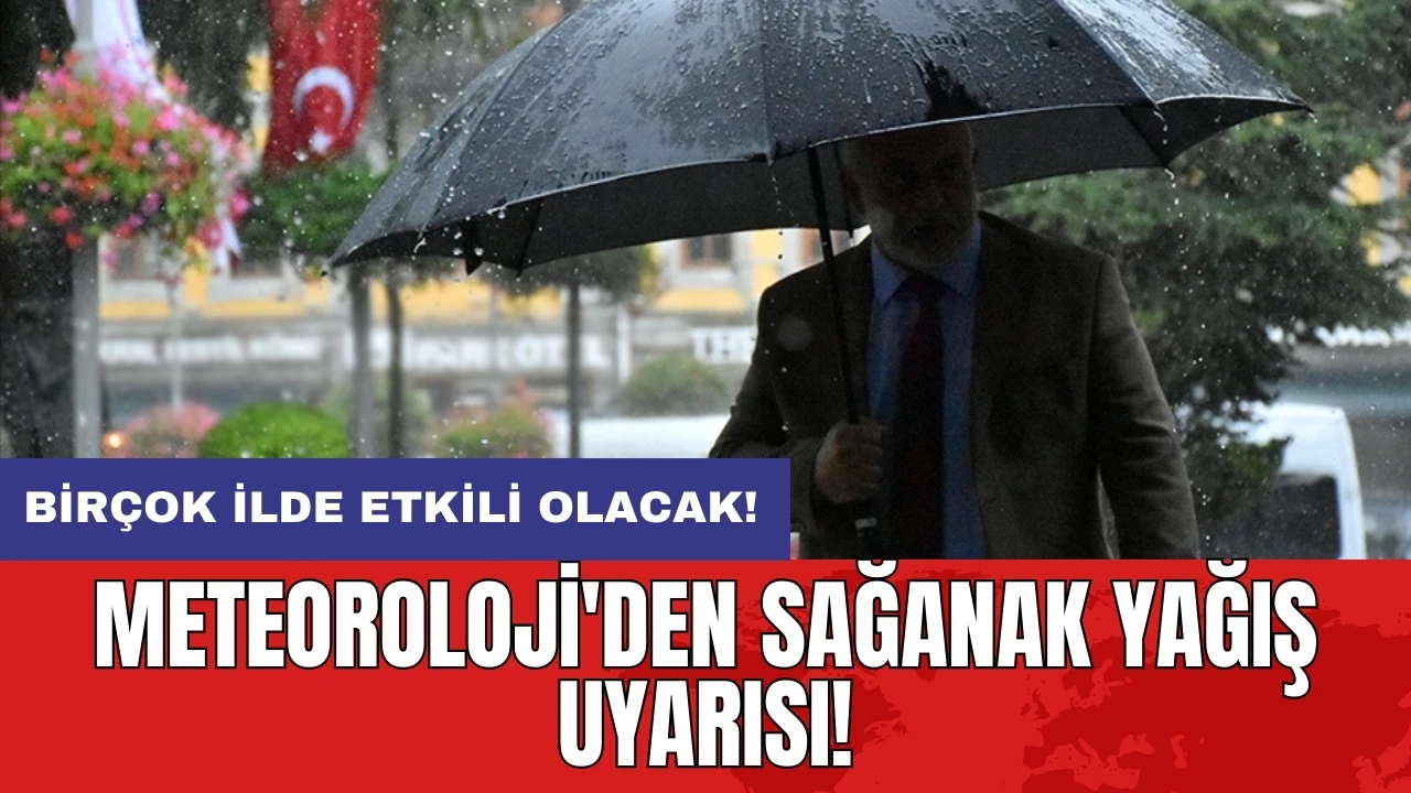 Meteoroloji'den sağanak yağış uyarısı: Birçok ilde etkili olacak!