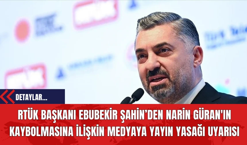 RTÜK Başkanı Ebubekir Şahin’den Narin Güran'ın Kaybolmasına İlişkin Medyaya Yayın Yasağı Uyarısı