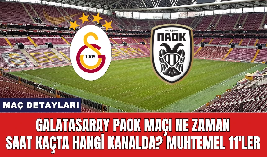 Galatasaray Paok Maçı Ne Zaman Saat Kaçta Hangi Kanalda?